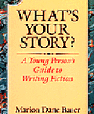 What’s Your Story? A Young Person’s Guide to Writing Fiction by Marion Dane Bauer